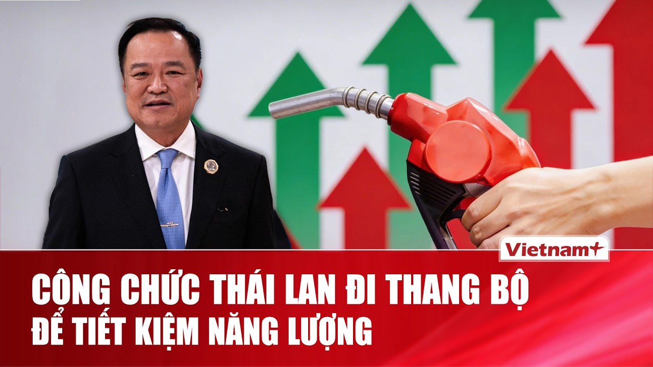 Thái Lan yêu cầu công chức đi thang bộ để tiết kiệm giữa khủng hoảng năng lượng toàn cầu