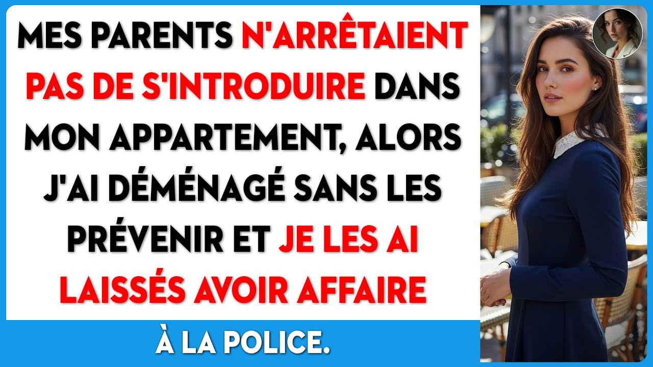 Mes parents s'introduisaient chez moi, j'ai déménagé et les ai laissés face à la police.