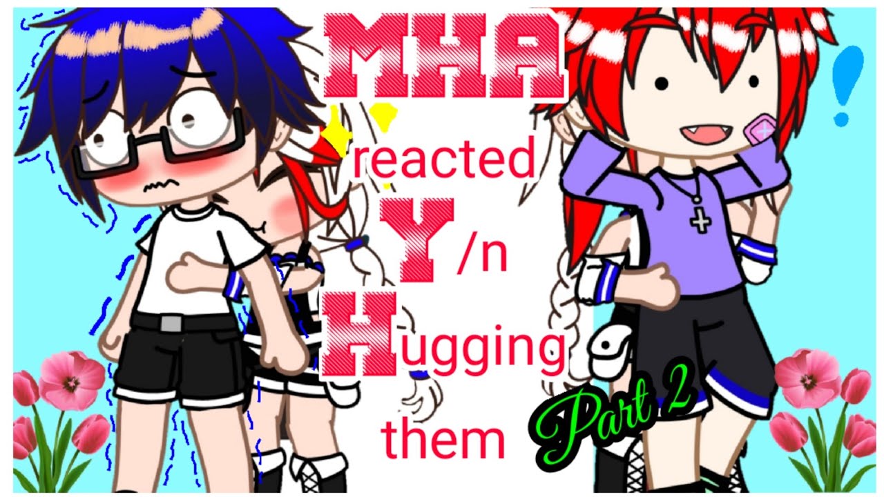 MHA reacted Y/n Hugging them//part 2// gacha club