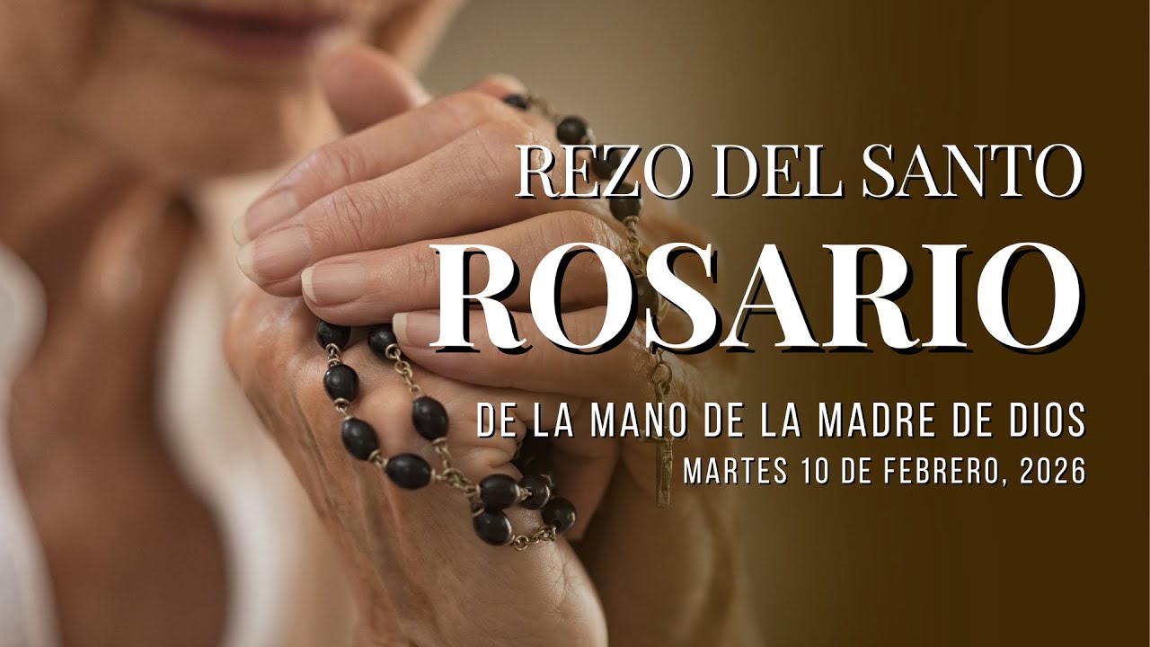 “Santo Rosario – Martes 10 de febrero 2026 | De la Mano de la Madre de Dios”
