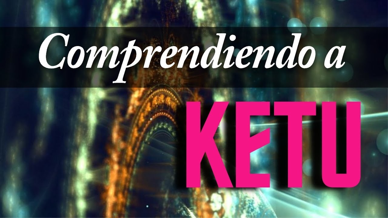 COMPRENDIENDO a KETU