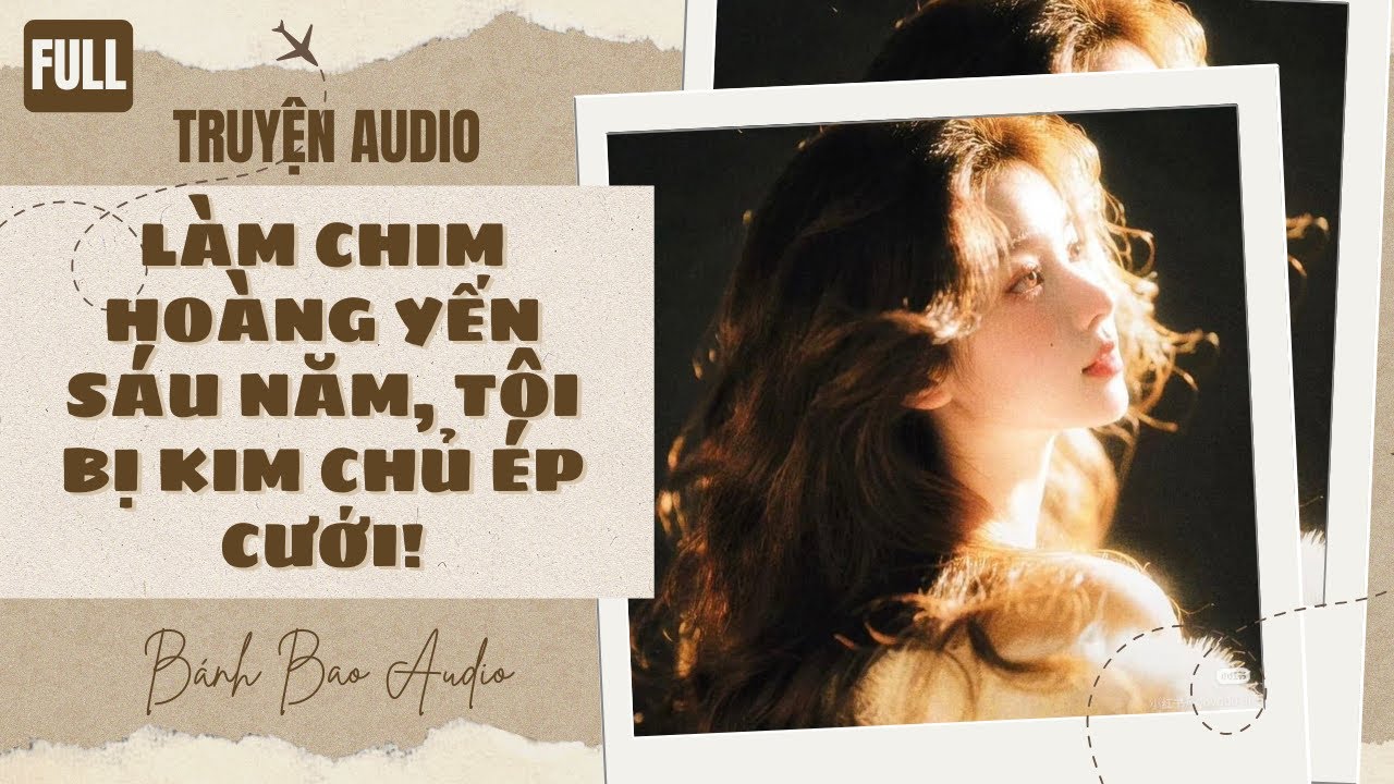 [FULL] LÀM CHIM HOÀNG YẾN SÁU NĂM, TÔI BỊ KIM CHỦ ÉP CƯỚI! | Truyện AUDIO | Bánh Bao Audio