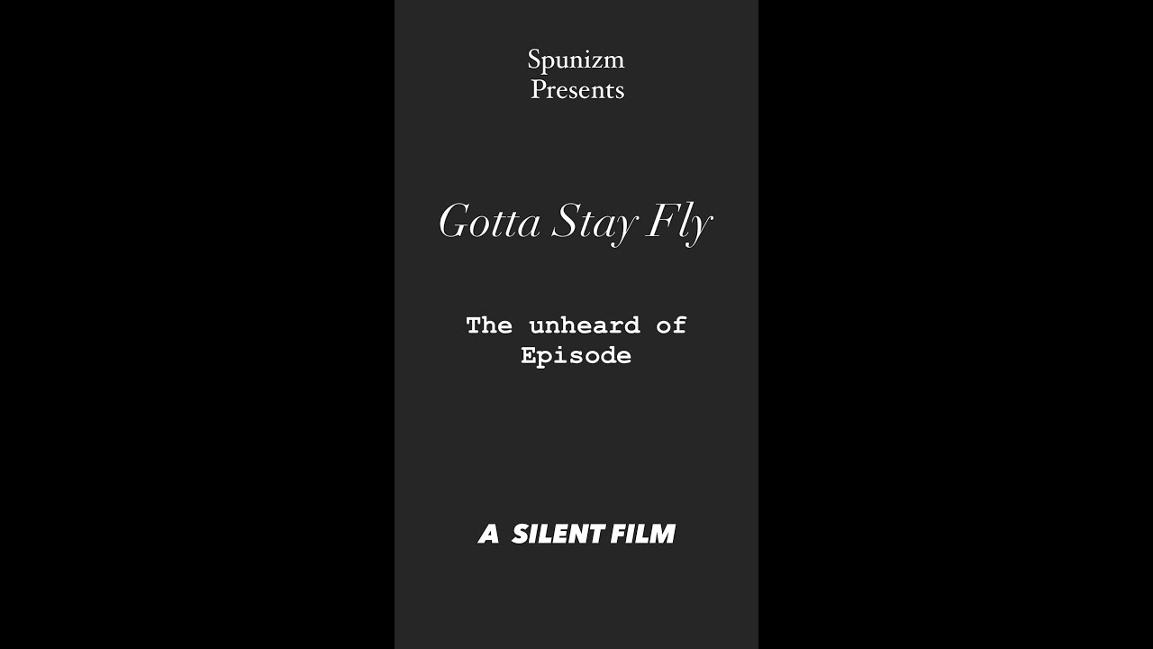 Gotta Stay Fly: THE UNHEARD OF EPISODE (A Silent Film)