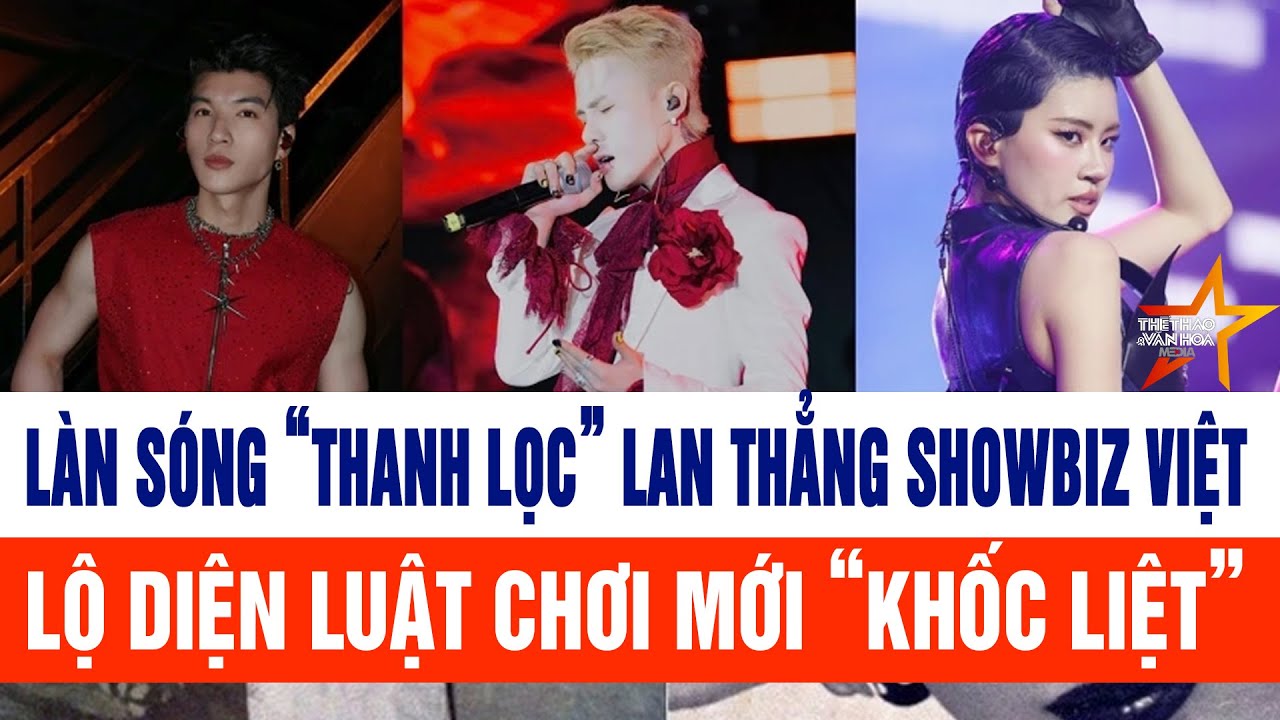 Làn sóng “thanh lọc” lan thẳng showbiz Việt, lộ diện luật chơi mới