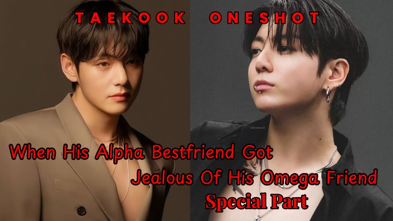 [TAEKOOK ONESHOT] | When His Alpha Bestfriend Got Jealous Of His Omega Friend | Sp. Part #taekookff