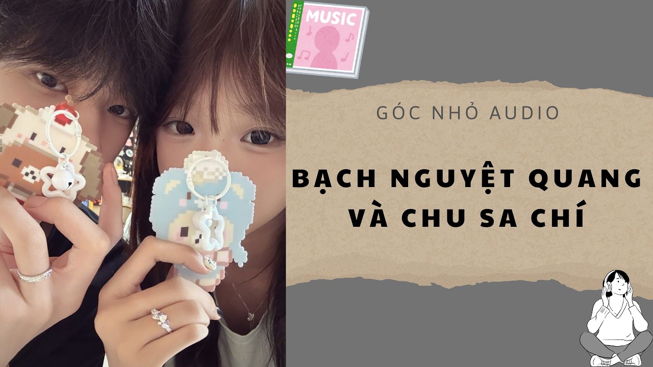 TRUYỆN AUDIO | BẠCH NGUYỆT QUANG V&Agrave; CHU SA CH&Iacute;  (FULL) | G&oacute;c Nhỏ Audio