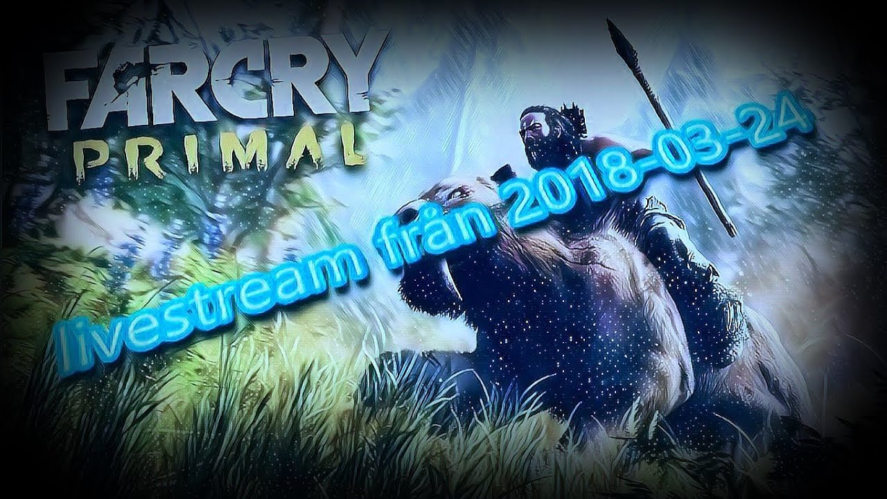 livesream fr&aring;n den 24/3-2018 av farcry primal