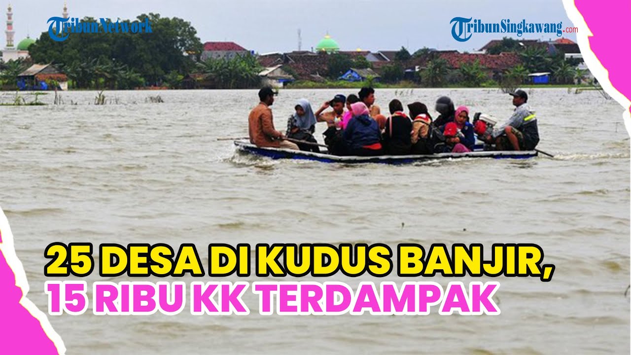 KUDUS DARURAT BANJIR ! 25 DESA TERENDAM, PULUHAN RIBU WARGA TERDAMPAK