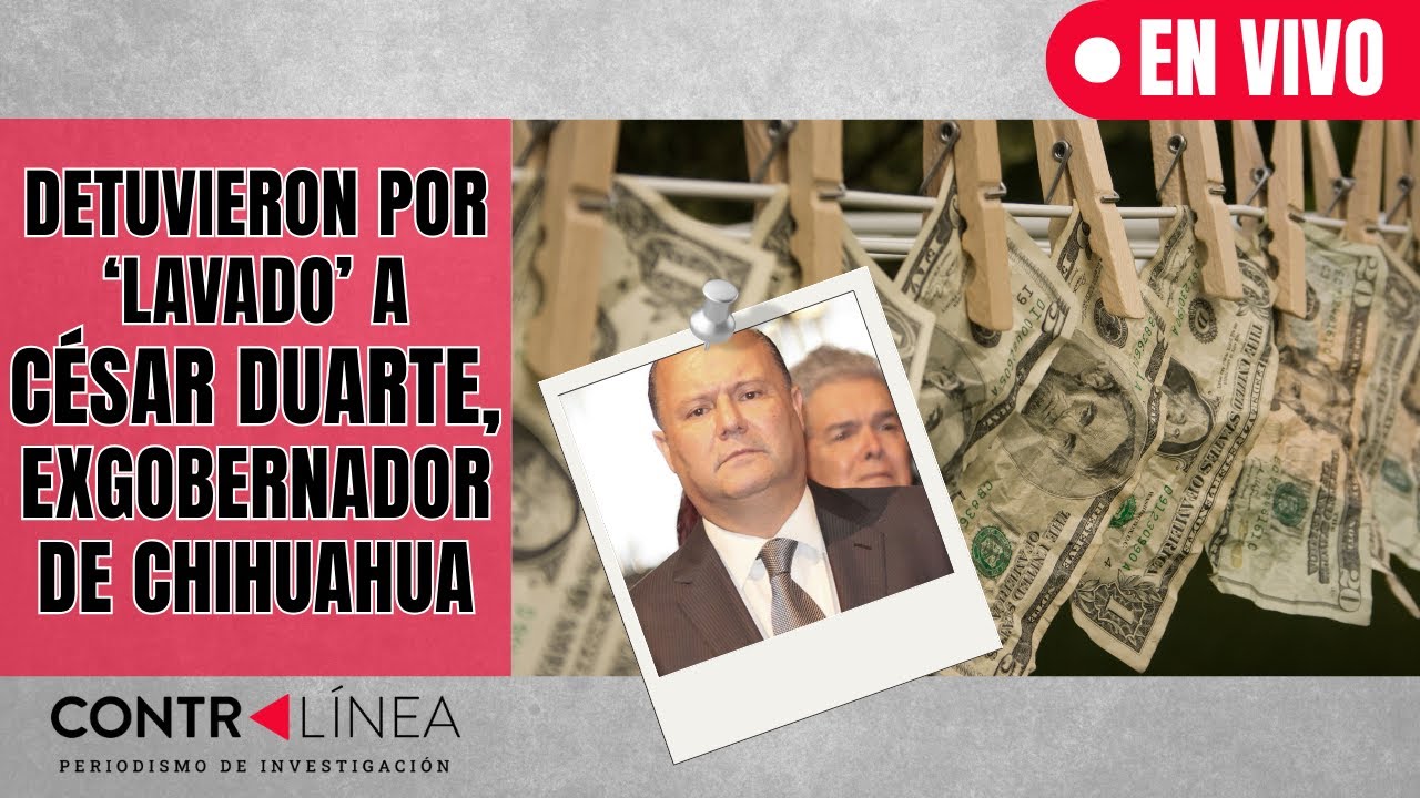 CONTRAL&Iacute;NEA EN VIVO | Detuvieron por &lsquo;lavado&rsquo; a C&eacute;sar Duarte, exgobernador de Chihuahua        #news