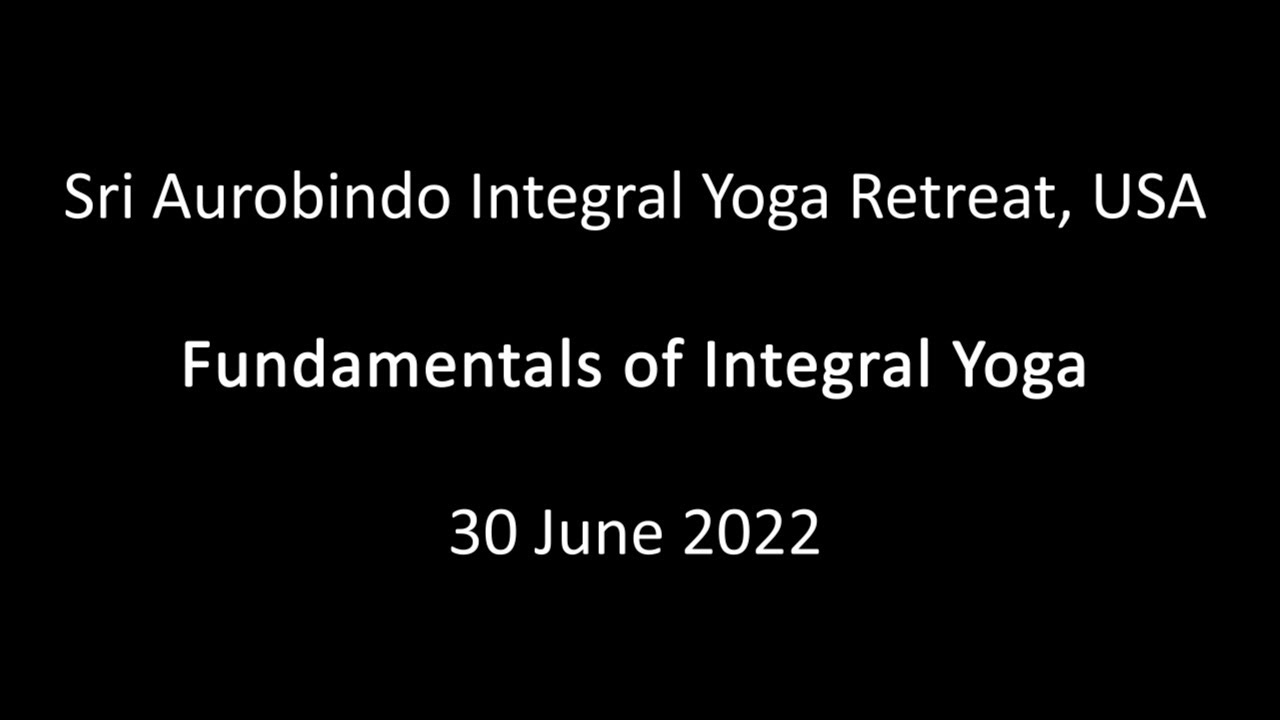 Fundamentals of Integral Yoga, Sri Aurobindo Integral Yoga Retreat, USA 2022-06-30
