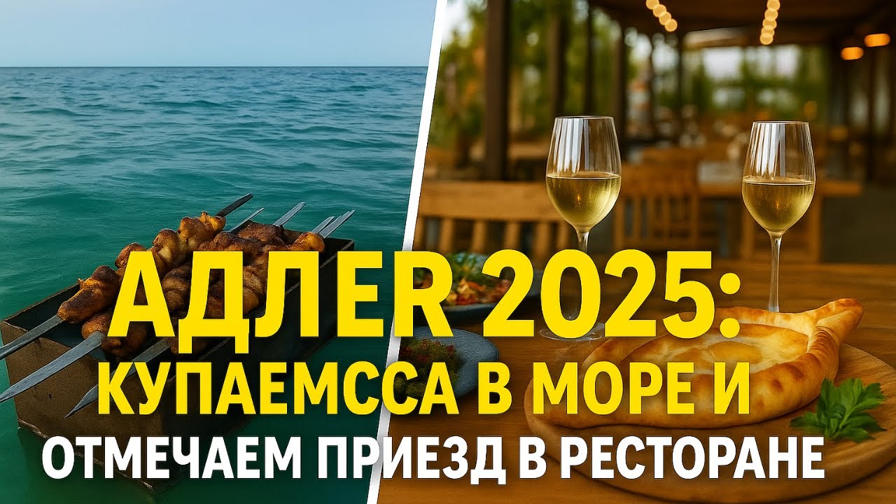 Адлер 2025: купаемся в море и отмечаем приезд в ресторане