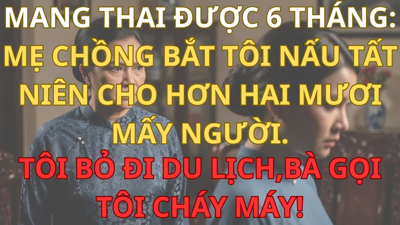 Mang Thai 6 Tháng, Mẹ Chồng Bắt Tôi Nấu Tất Niên – Tôi Bay Thẳng Đi Du Lịch,Thì Bà Gọi Tôi.
