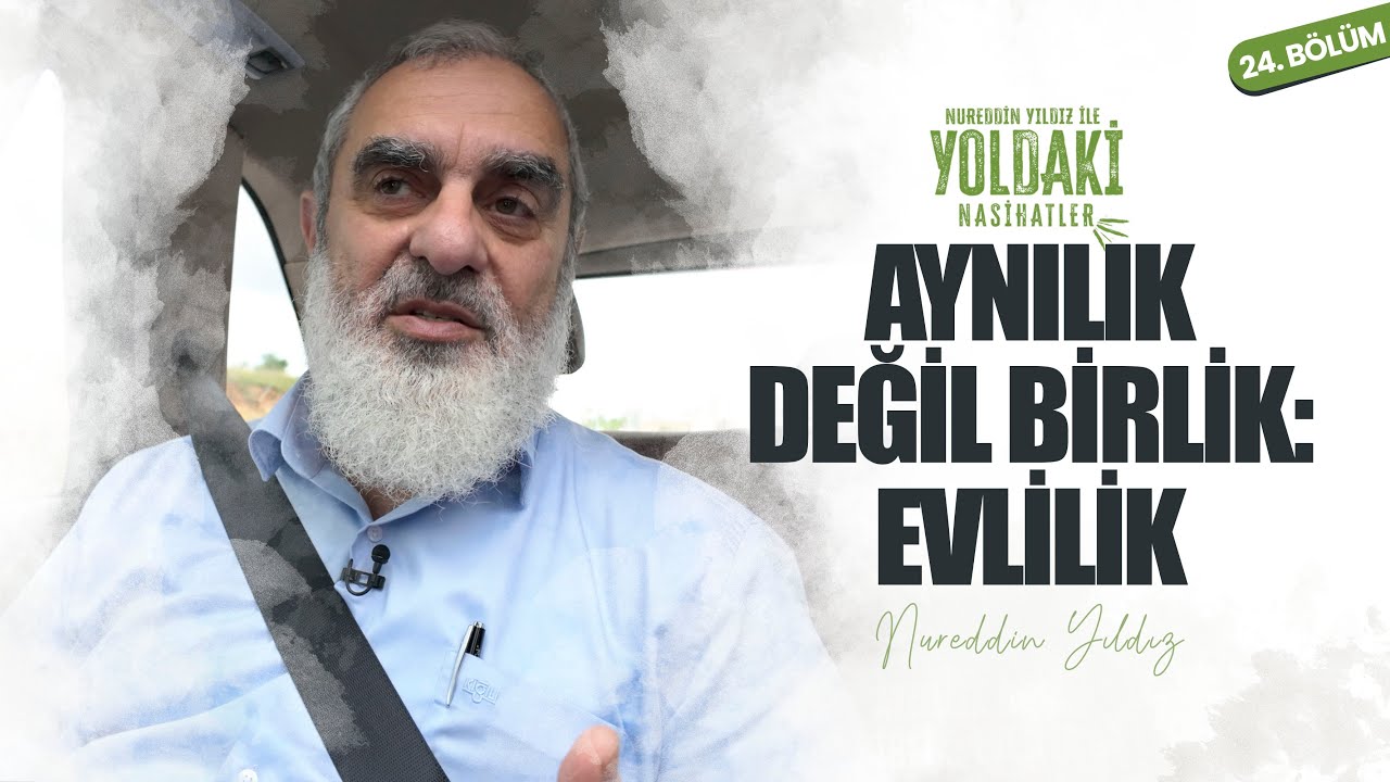 AYNILIK DEĞİL BİRLİK: EVLİLİK | YOLDAKİ NASİHATLER | Nureddin YILDIZ [24. BÖLÜM]