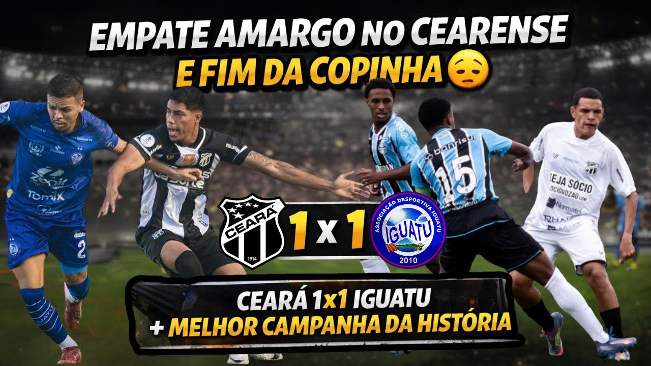 😱Empate Amargo no Cearense e Fim da Copinha😔|Ceará 1x1 Iguatu + Melhor Campanha do Ceará na Copa SP!