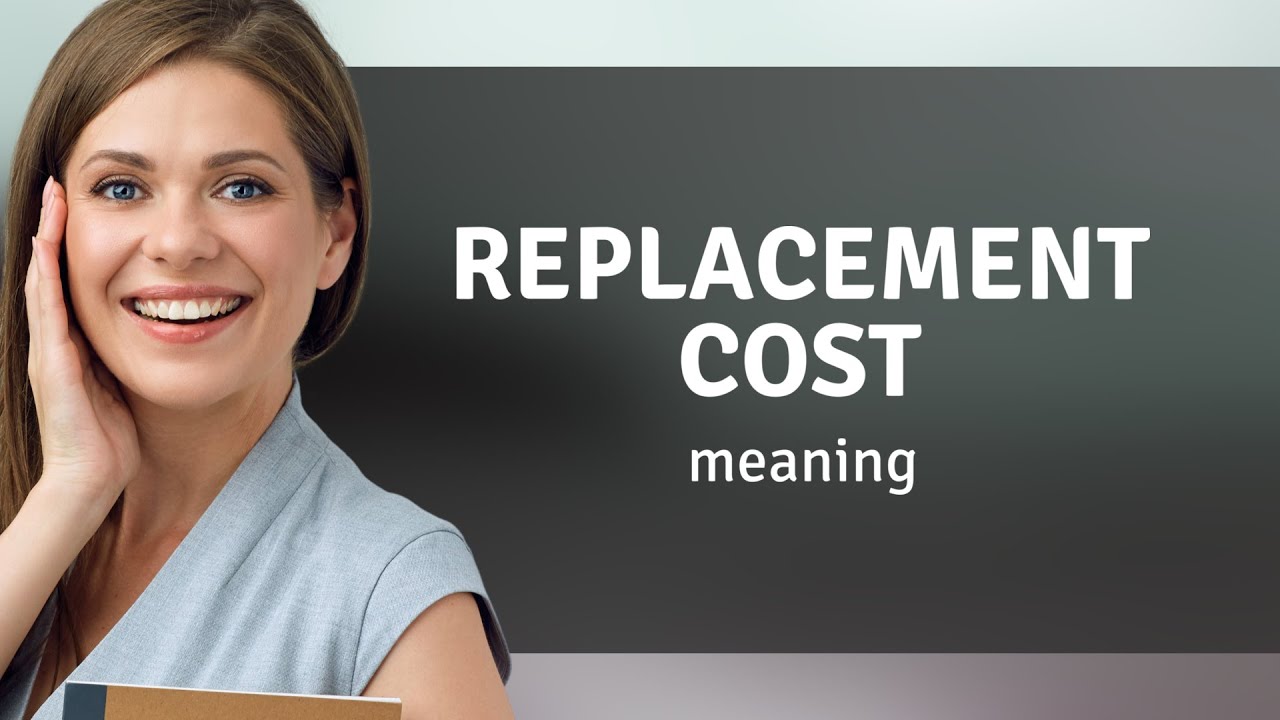 Replacement cost &mdash; REPLACEMENT COST definition