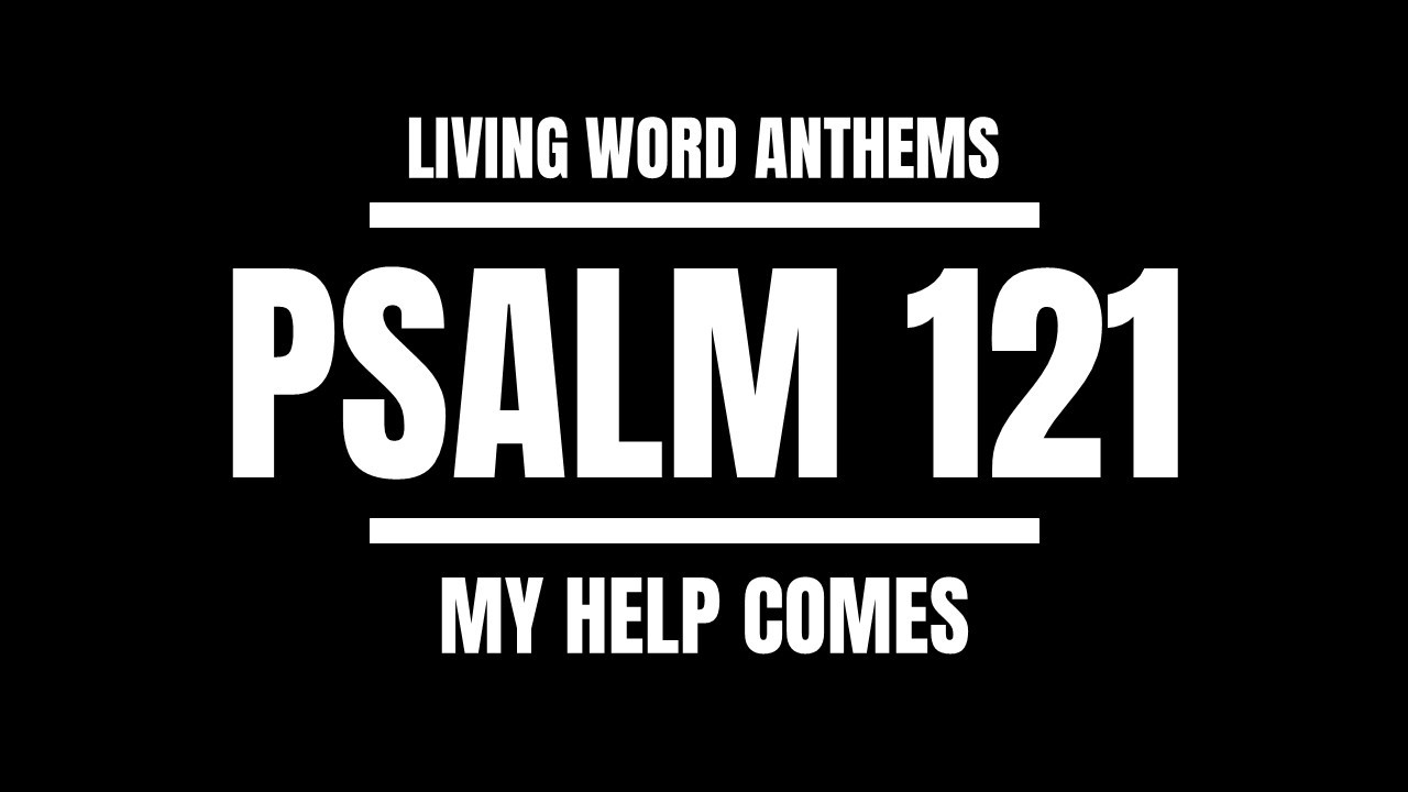 “My Help Comes” — Psalm 121 Protection & Assurance