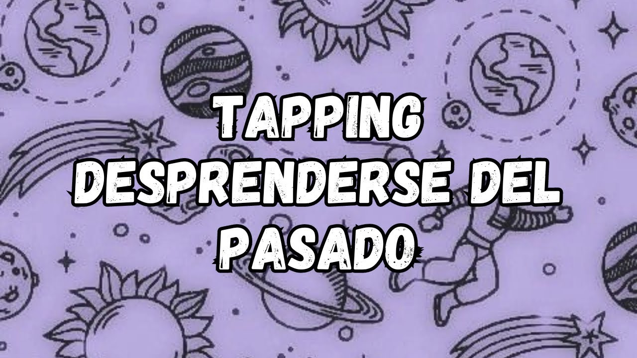 🌸 TAPPING SOLTAR EL PASADO, Y MI ANTIGUA VERSIÓN 🌸 Liberar emociones  | 