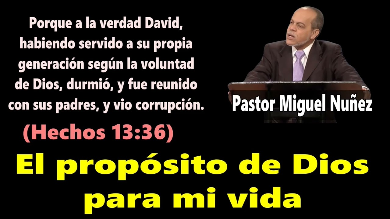 El propósito de Dios para mi vida (Hechos 13:36)  Pastor Miguel Nuñez