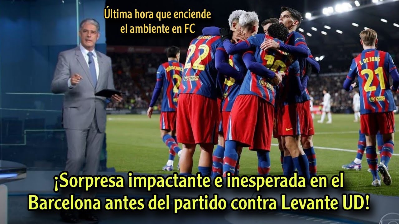 ¡Sorpresa impactante e inesperada en el Barcelona antes del partido contra Levante UD!