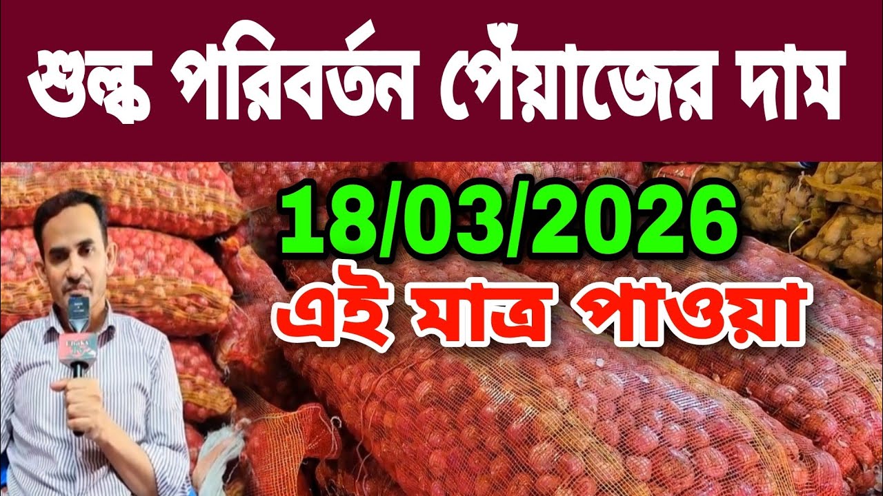 18/03/2026 শুল্ক পরিবর্তন পেঁয়াজের দাম আজকের বাজার দর পেঁয়াজের খবর | Peyajer Bazar today আলুর দাম
