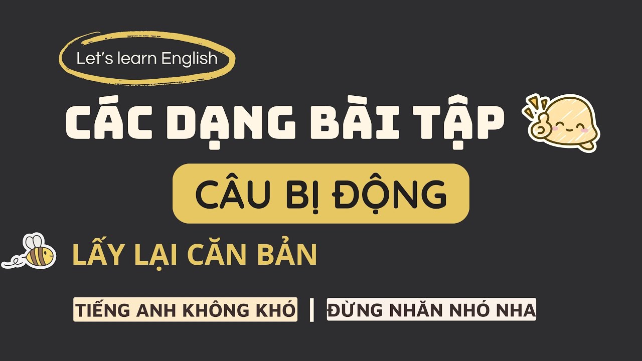 Các dạng bài tập CÂU BỊ ĐỘNG | Lấy lại căn bản