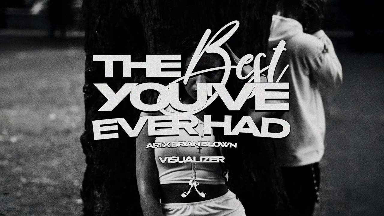 THE BEST YOU'VE EVER HAD - Ari x Brian Blown