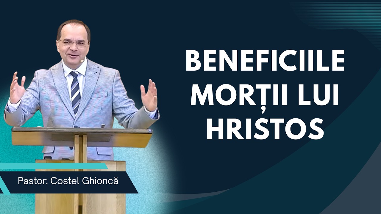Beneficiile morții lui Hristos | Pastor Costel Ghioancă