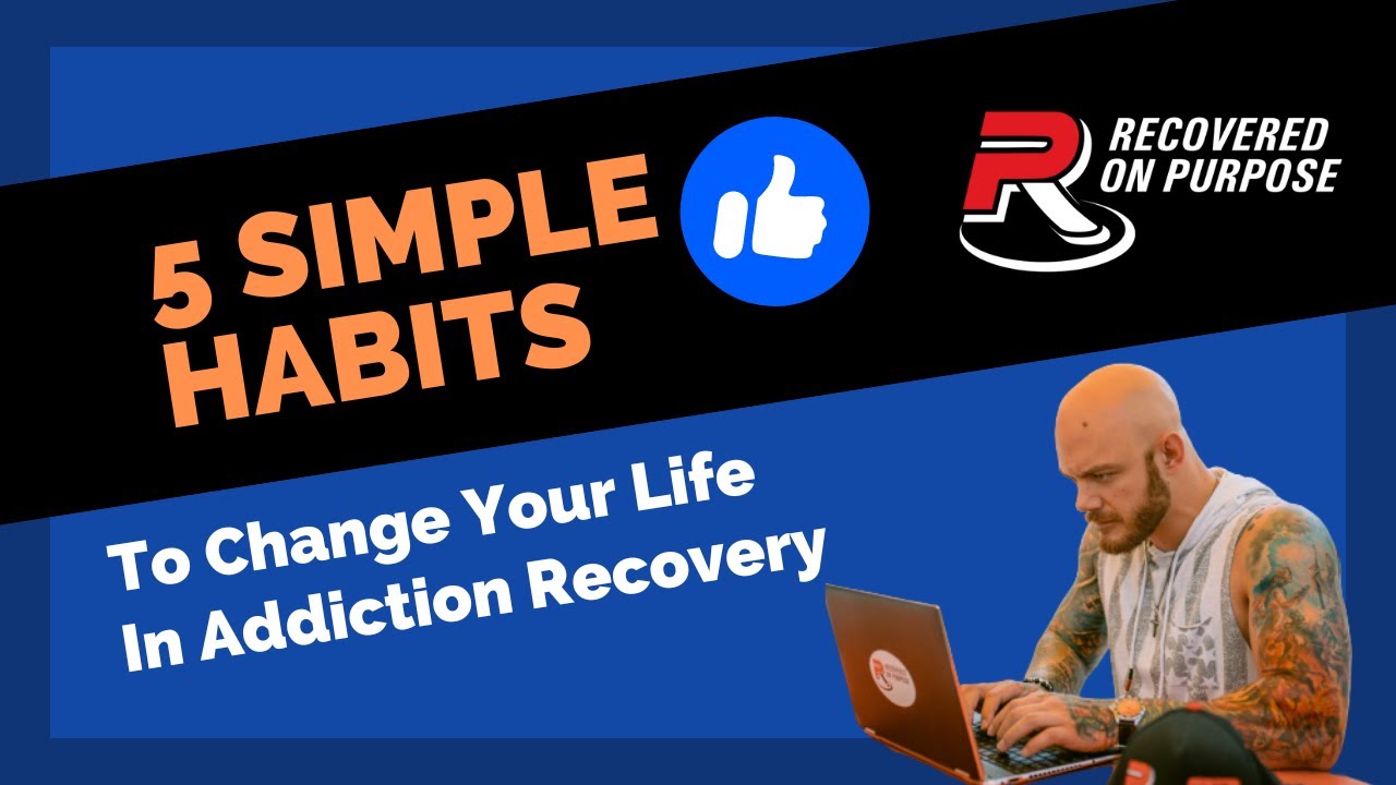 5 Simple Habits To Change Your Life In Addiction Recovery
