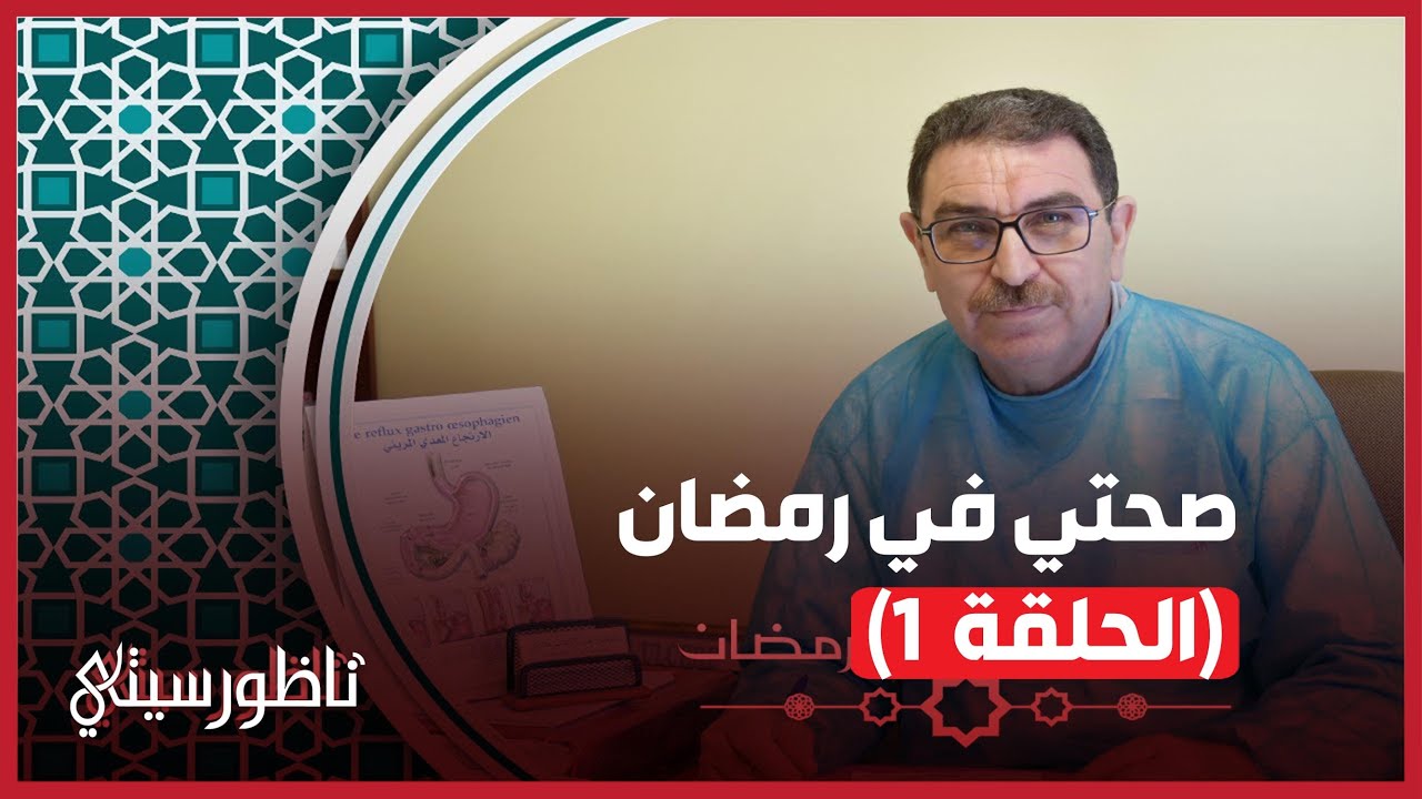 صحتي في رمضان: نصائح الدكتور عبد الوهاب علوش، أخصائي أمراض الجهاز الهضمي
