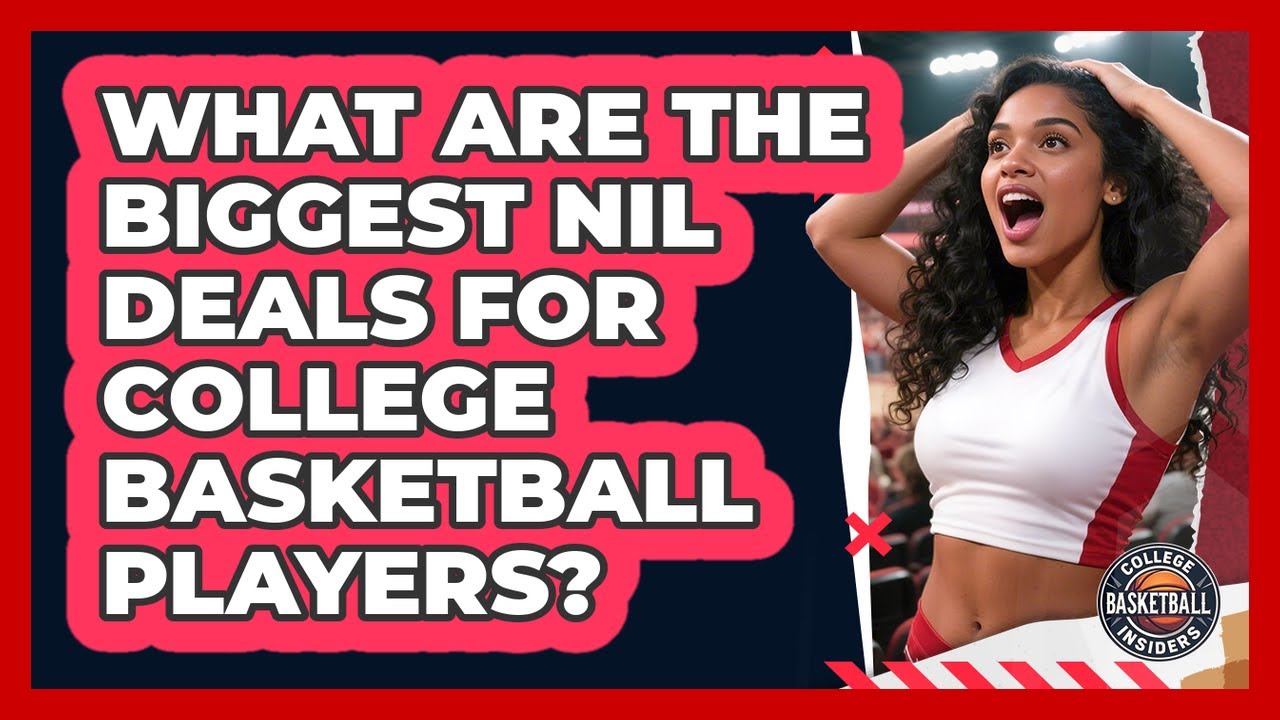What Are The Biggest NIL Deals For College Basketball Players? - College Basketball Insiders