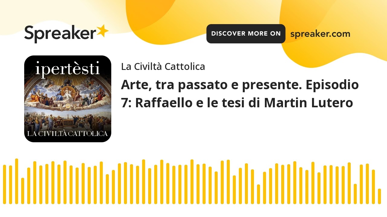 Arte, tra passato e presente. Episodio 7: Raffaello e le tesi di Martin Lutero