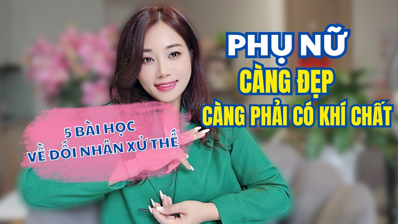 Phụ nữ càng đẹp càng phải có khí chất - 5 bài học về đối nhân xử thế I Mai Thuận Beauty Queen