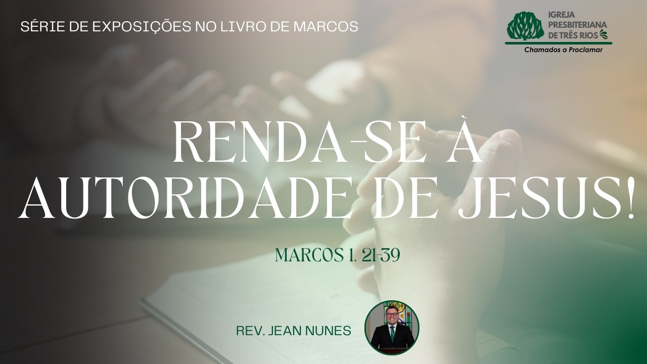Renda-se à autoridade de Jesus - Marcos 1.21-39 | Rev. Jean Nunes