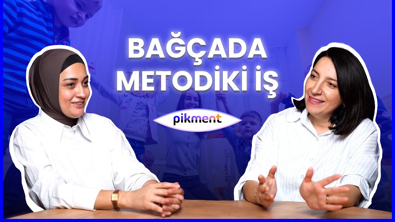 Bağçada metodiki iş necə qurulmalıdır? |Nilufər Mehdiyeva & Rəhimə Niyazlı #uşaqinkişafı #pikment