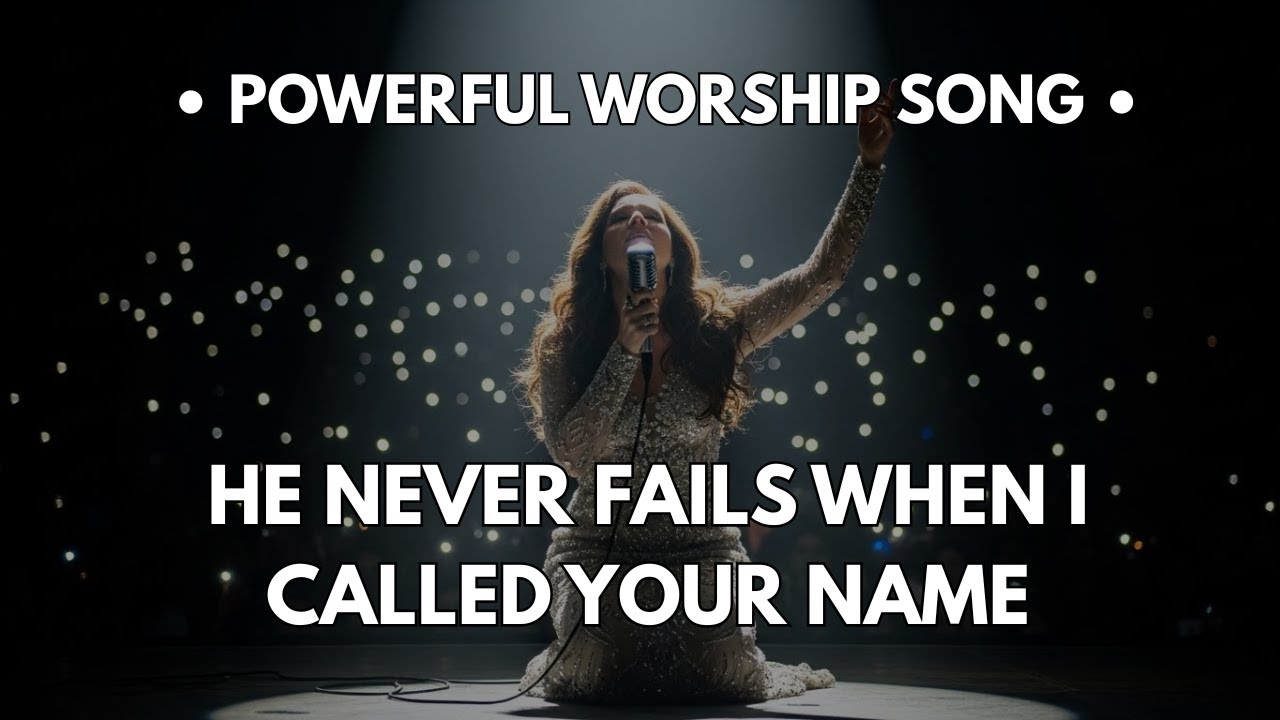 He Never Fails — When I Called Your Name | Powerful Worship Song