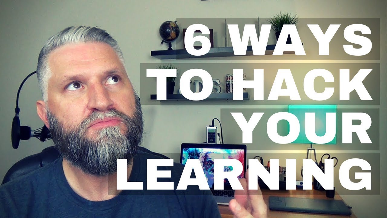 6 Ways to Hack Your Learning
