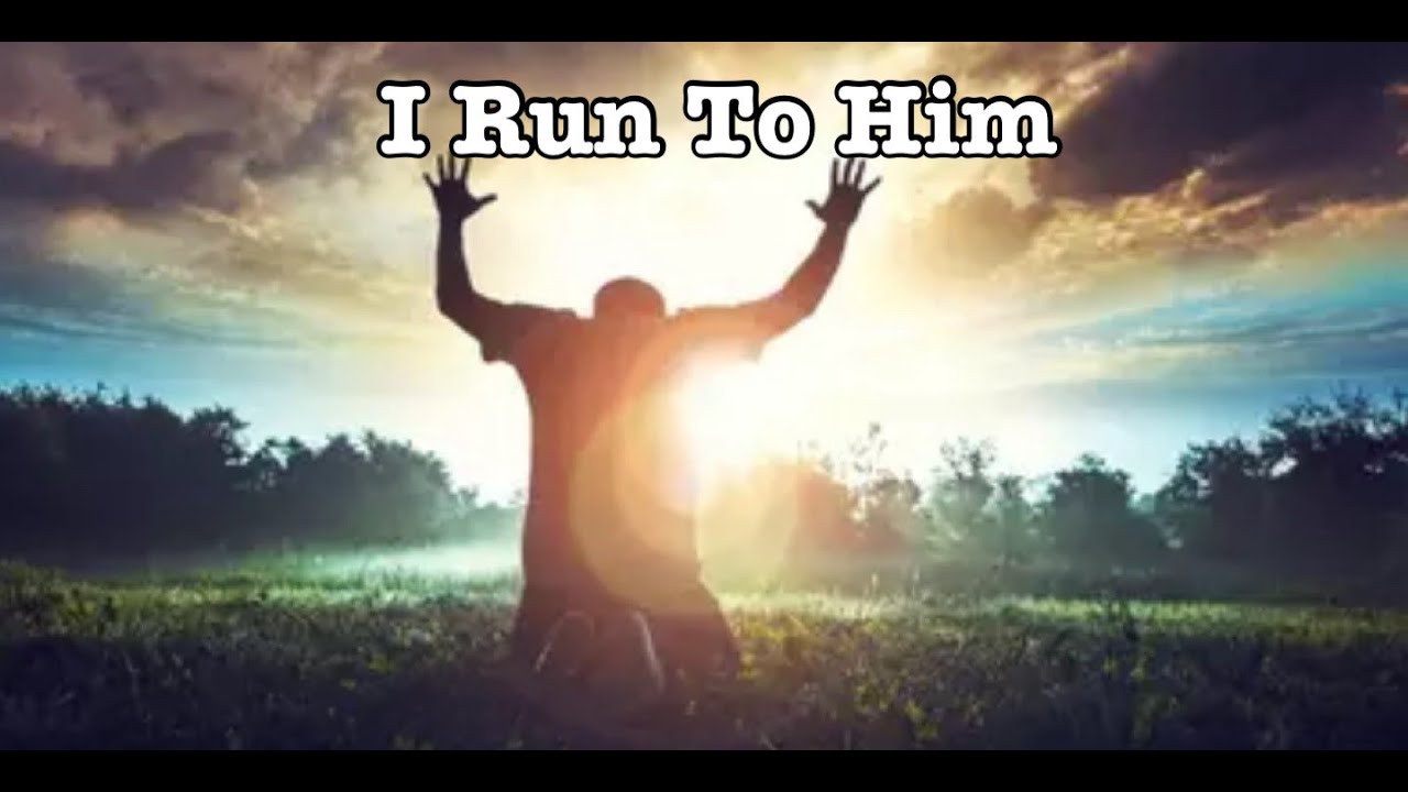I Run To Him