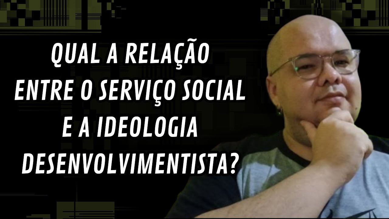 Qual a relação entre o Serviço Social e a Ideologia Desenvolvimentista? #Introdução