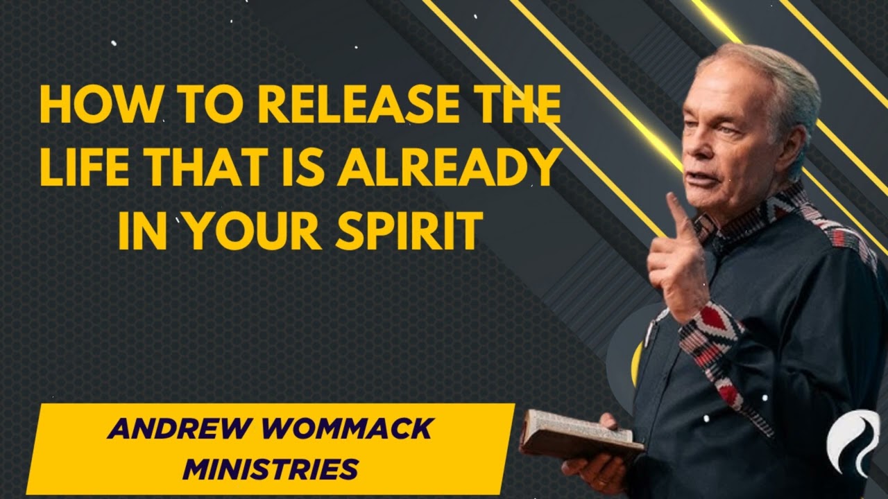 How To Release The Life That Is Already In Your Spirit _ Andrew Wommack Ministries