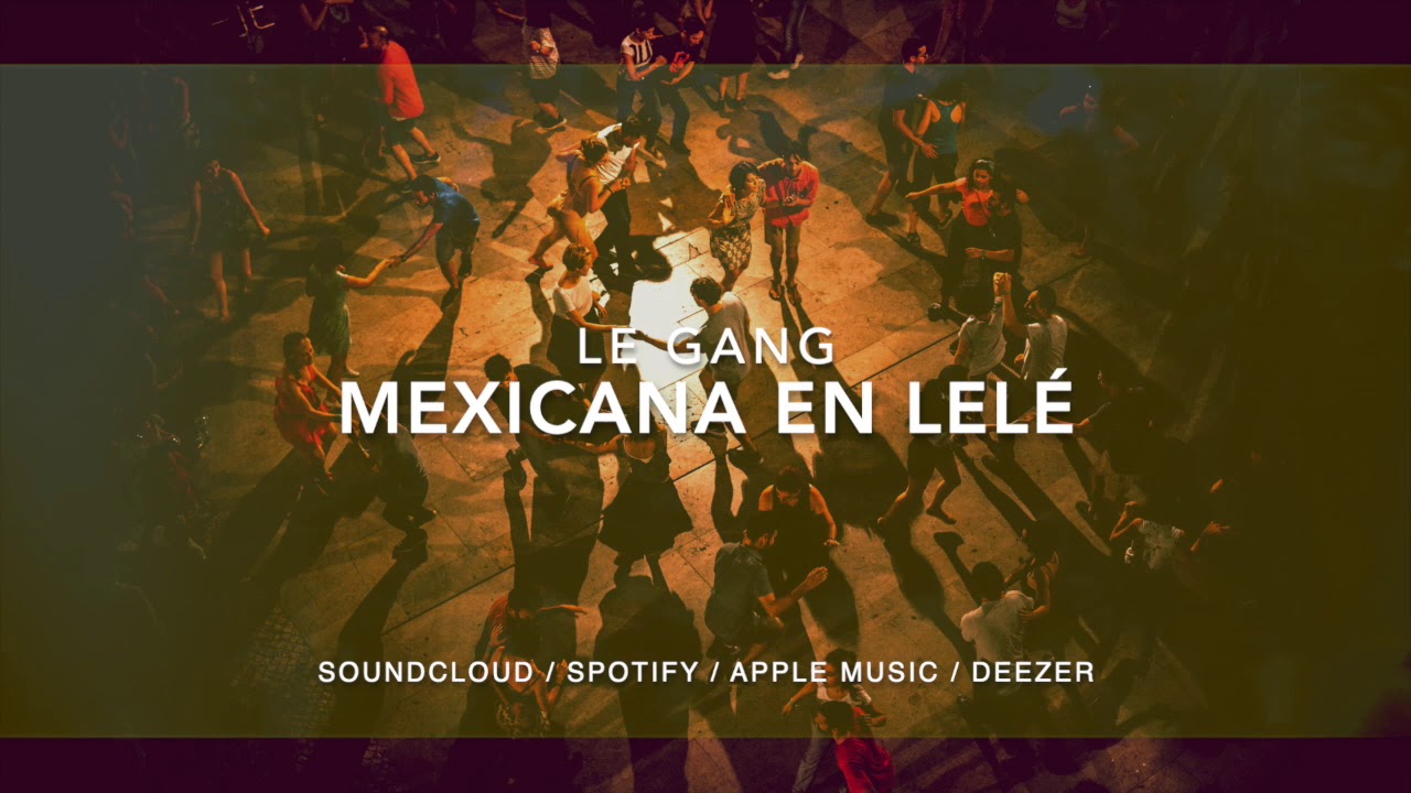 Le Gang - Mexicana En Lel&eacute; (Official)