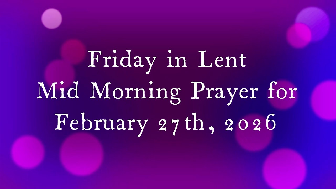 Friday in Lent Mid Morning Prayer for February 27th, 2026 - Order of St. Luke - OSL
