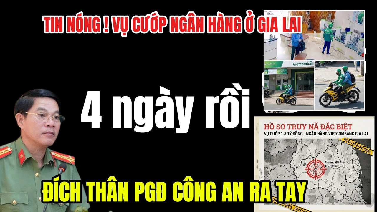Cướp Ngân Hàng Gia Lai: 4 Ngày Chưa Có Kết Quả, Lãnh Đạo Công An Trực Tiếp Chỉ Đạo