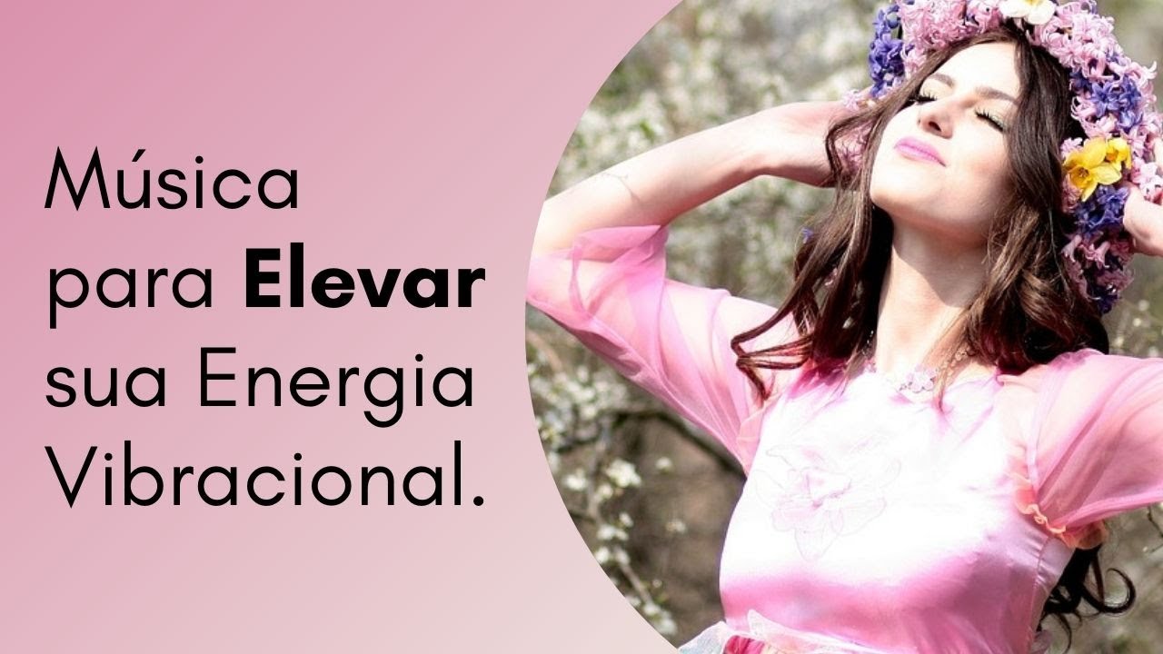 M&uacute;sica para Elevar sua Frequ&ecirc;ncia Vibracional Energ&eacute;tica
