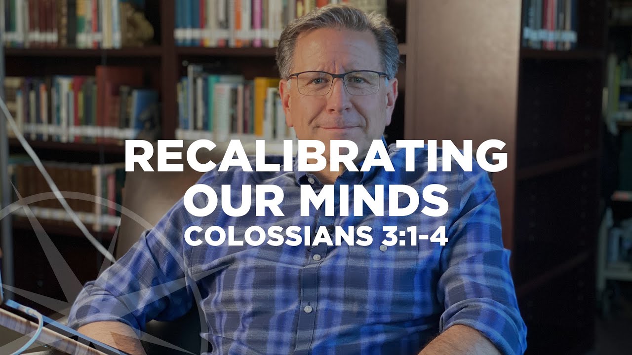 Recalibrating Our Minds (Colossians 3:1-4) | Special Weekend Video Sermon | Pastor Mike Fabarez