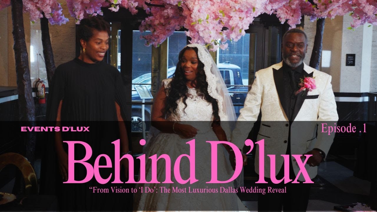 Behind D'lux Ep.1 |  Vision to &lsquo;I Do&rsquo;: The Most Luxurious Dallas Wedding Reveal (Behind the Scenes)
