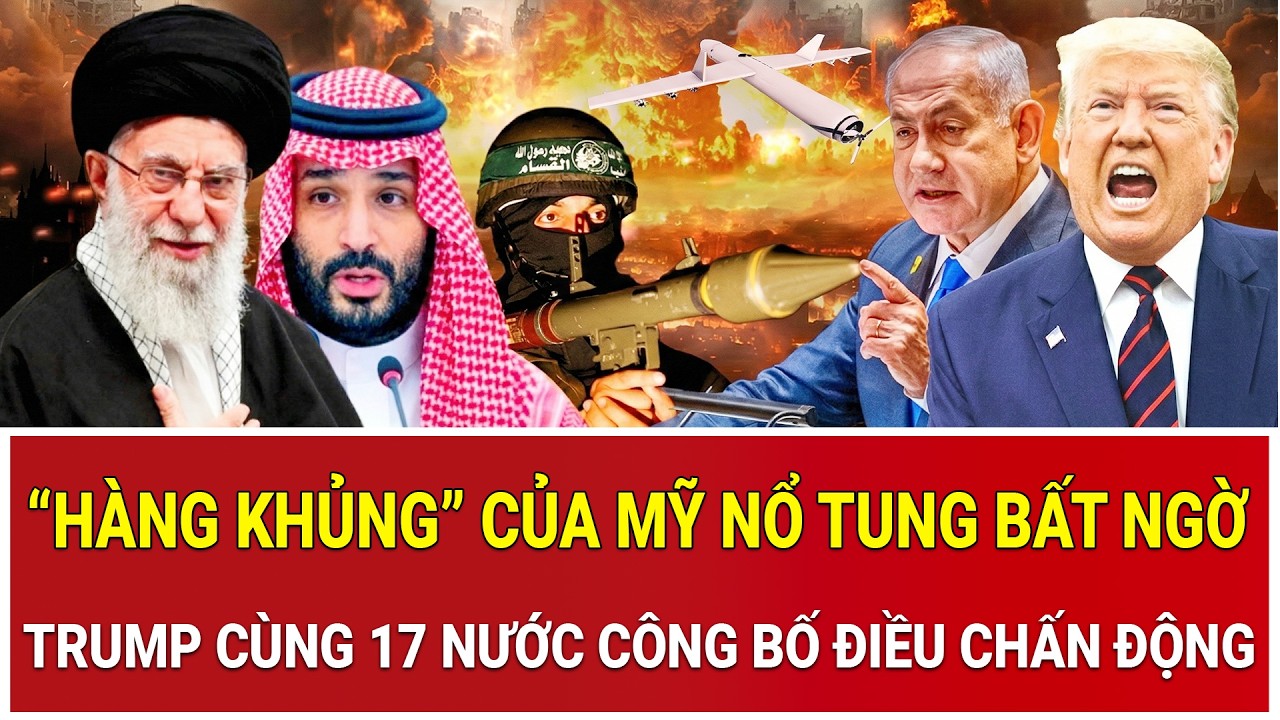 “Hàng khủng” của Mỹ nổ tung trong tích tắc; Ông Trump cùng 17 nước công bố điều chấn động