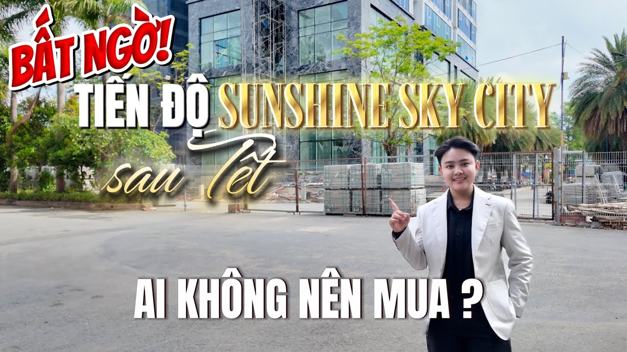 Sunshine Sky City | BẤT NGỜ VỚI TIẾN ĐỘ SAU TẾT -- AI KHÔNG NÊN MUA ???