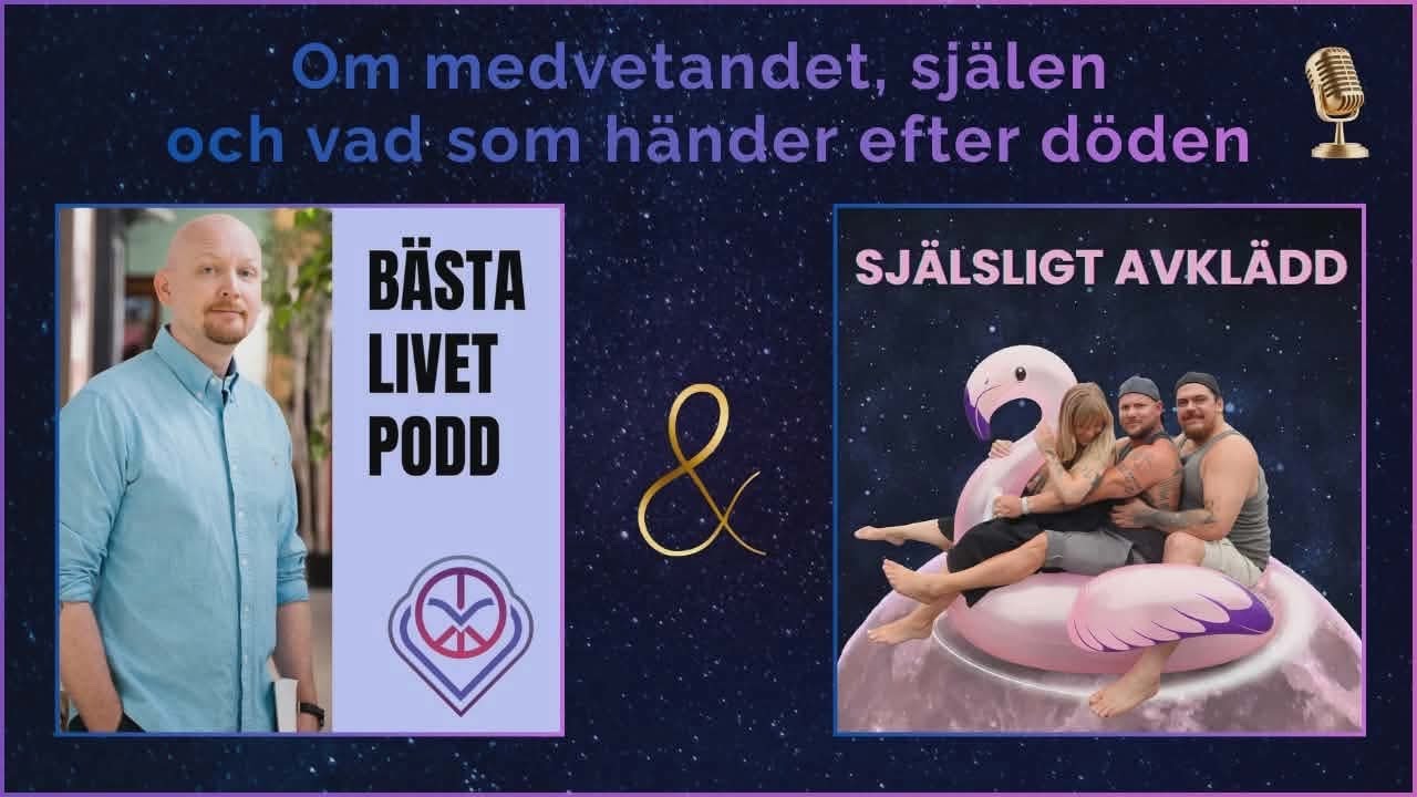Medvetandet, sj&auml;len & vad h&auml;nder efter d&ouml;den? | Sj&auml;lsligt Avkl&auml;dd x B&auml;sta Livet Videopodd