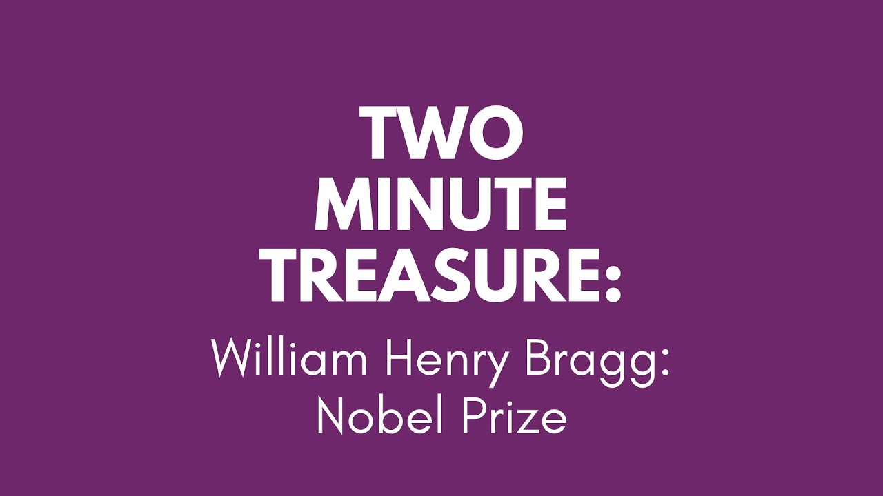Two Minute Treasure - William Henry Bragg Nobel Prize