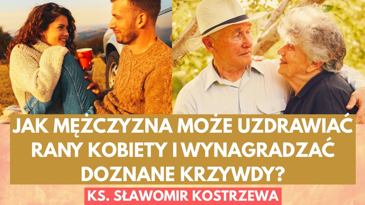 Jak mężczyzna może uzdrawiać rany kobiety i wynagradzać doznane krzywdy? - ks. Sławomir Kostrzewa